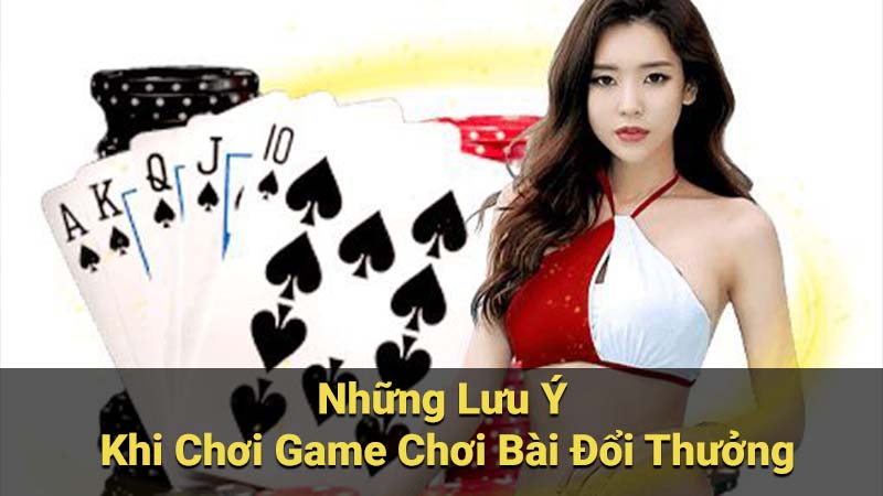 Game Chơi Bài Đổi Thưởng: 3 Xu Hướng Giải Trí Mới Nổi 4 Những Lưu Ý Khi Chơi Game Chơi Bài Đổi Thưởng
