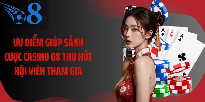 Ưu điểm giúp sảnh cược casino O8 thu hút hội viên tham gia